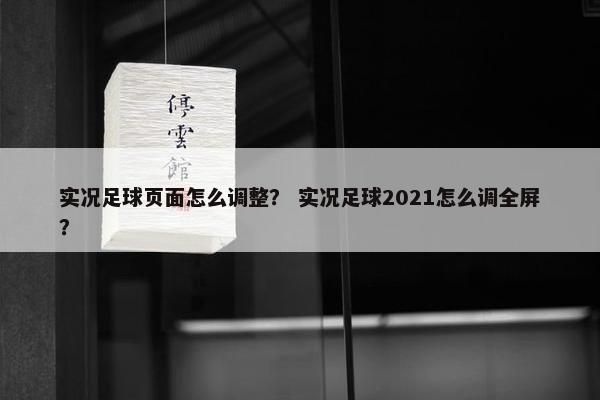 实况足球页面怎么调整？ 实况足球2021怎么调全屏？
