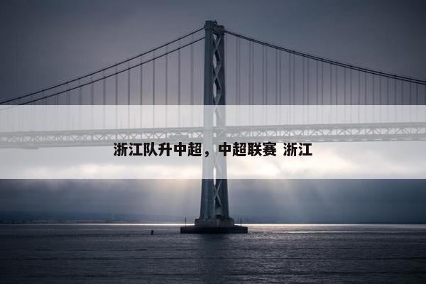 浙江队升中超，中超联赛 浙江