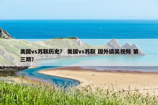 美国vs苏联历史？ 美国vs苏联 国外搞笑视频 第三期？
