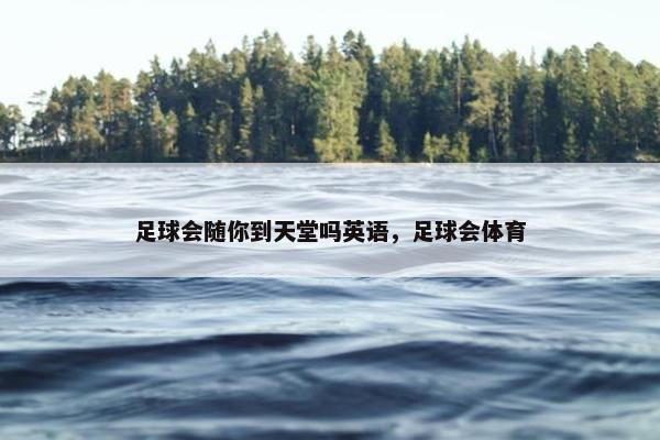 足球会随你到天堂吗英语，足球会体育