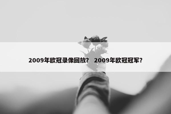 2009年欧冠录像回放？ 2009年欧冠冠军？