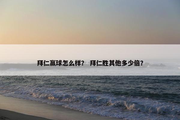 拜仁赢球怎么样？ 拜仁胜其他多少倍？