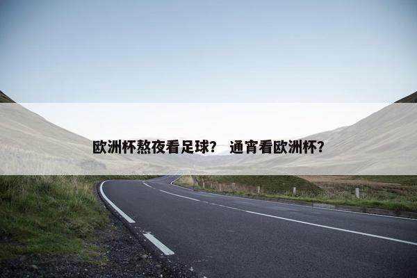 欧洲杯熬夜看足球？ 通宵看欧洲杯？