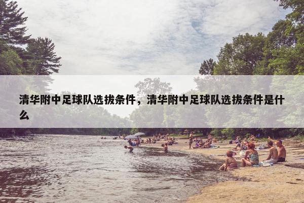 清华附中足球队选拔条件，清华附中足球队选拔条件是什么
