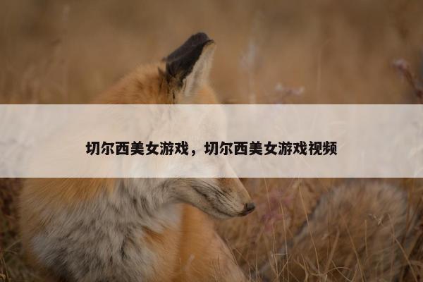 切尔西美女游戏，切尔西美女游戏视频