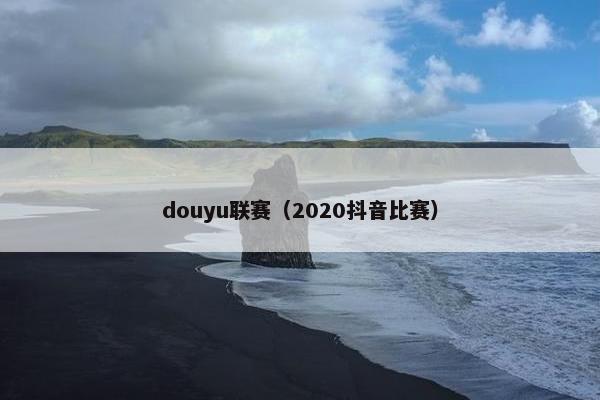 douyu联赛（2020抖音比赛）
