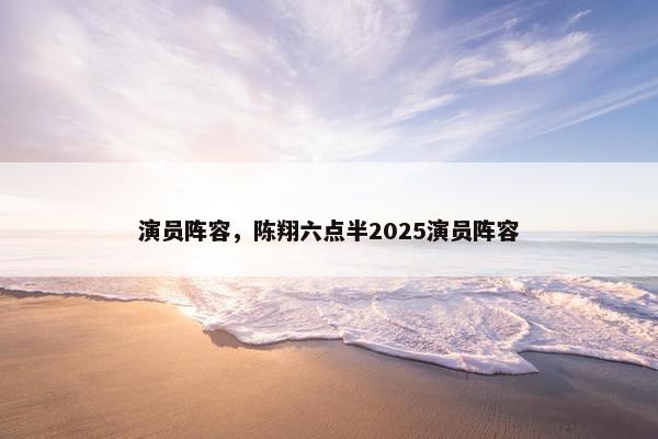 演员阵容，陈翔六点半2025演员阵容