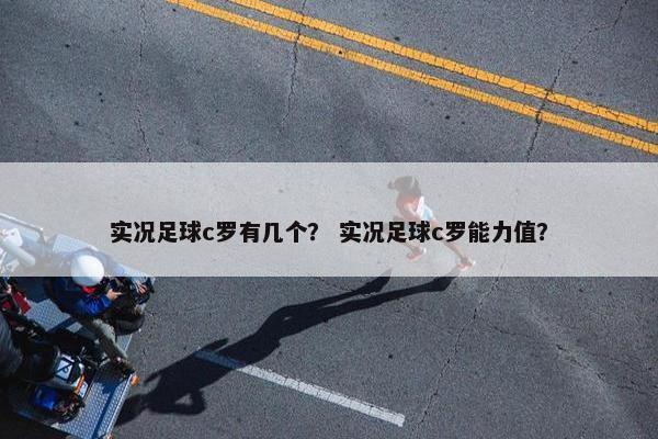 实况足球c罗有几个？ 实况足球c罗能力值？