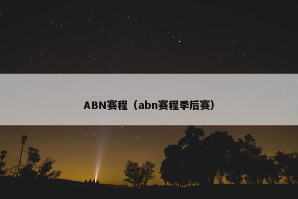 ABN赛程（abn赛程季后赛）