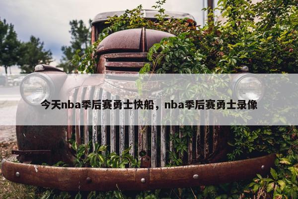 今天nba季后赛勇士快船，nba季后赛勇士录像