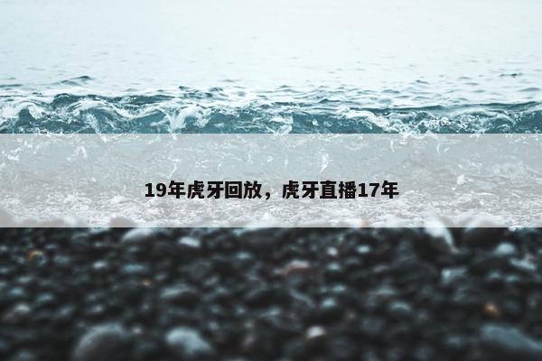 19年虎牙回放，虎牙直播17年