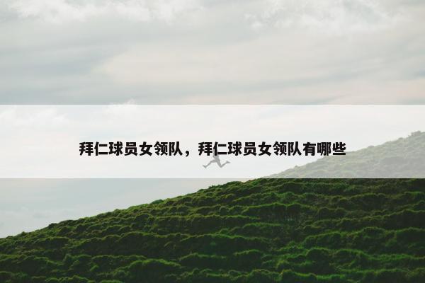 拜仁球员女领队，拜仁球员女领队有哪些
