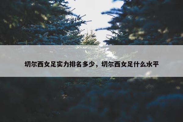 切尔西女足实力排名多少，切尔西女足什么水平