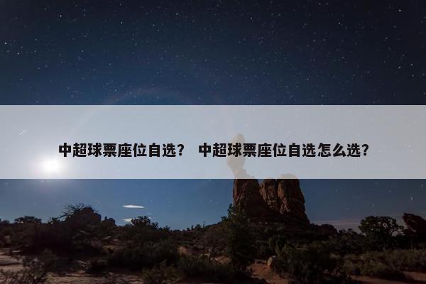 中超球票座位自选？ 中超球票座位自选怎么选？