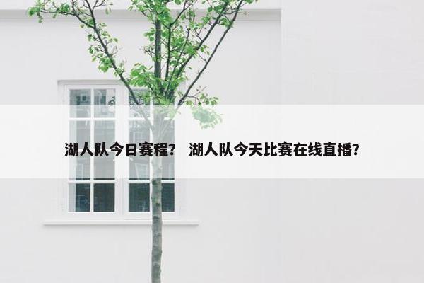 湖人队今日赛程？ 湖人队今天比赛在线直播？