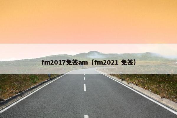 fm2017免签am（fm2021 免签）