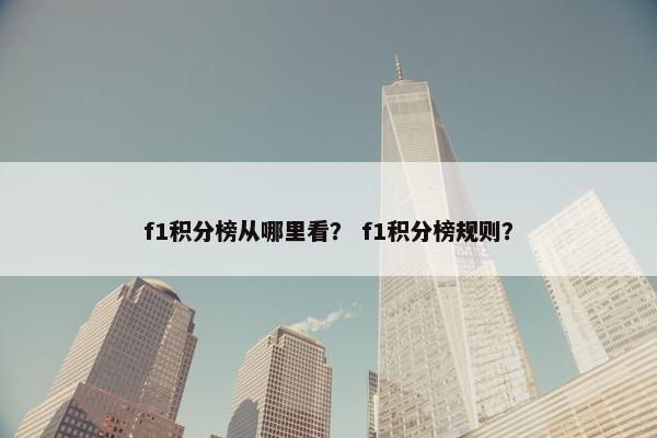 f1积分榜从哪里看？ f1积分榜规则？