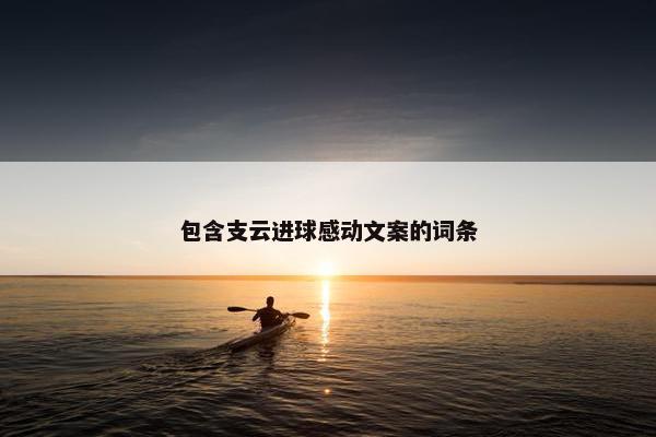 包含支云进球感动文案的词条