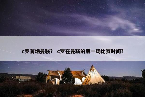 c罗首场曼联？ c罗在曼联的第一场比赛时间？