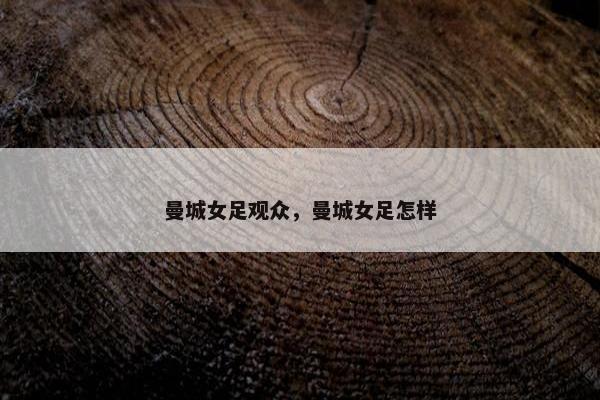 曼城女足观众，曼城女足怎样