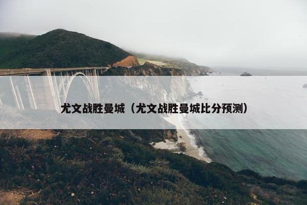 尤文战胜曼城（尤文战胜曼城比分预测）