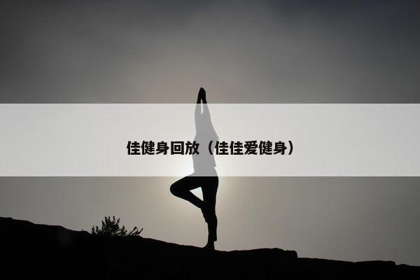 佳健身回放（佳佳爱健身）
