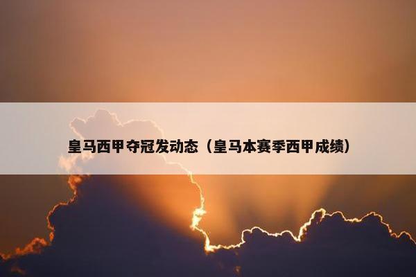 皇马西甲夺冠发动态（皇马本赛季西甲成绩）