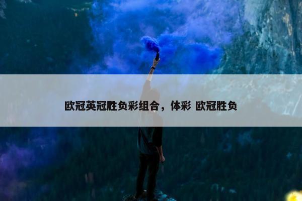 欧冠英冠胜负彩组合，体彩 欧冠胜负