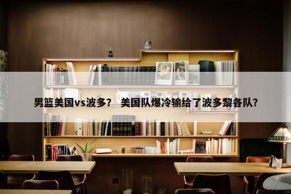 男篮美国vs波多？ 美国队爆冷输给了波多黎各队？