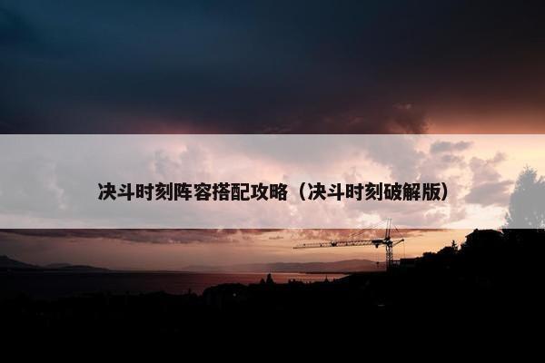 决斗时刻阵容搭配攻略（决斗时刻破解版）