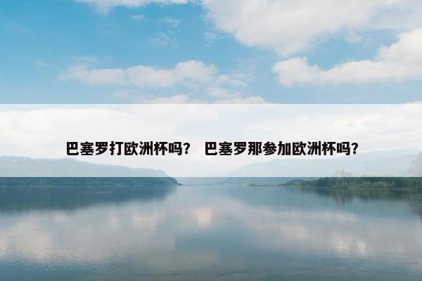 巴塞罗打欧洲杯吗？ 巴塞罗那参加欧洲杯吗？