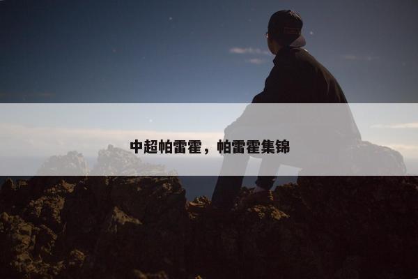 中超帕雷霍，帕雷霍集锦