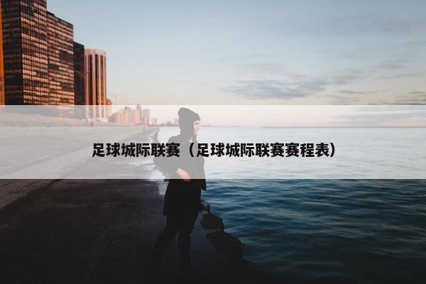 足球城际联赛（足球城际联赛赛程表）