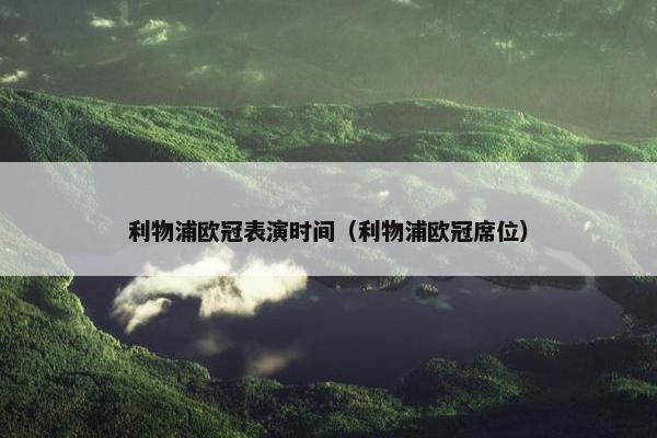 利物浦欧冠表演时间（利物浦欧冠席位）