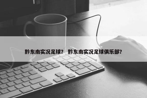 黔东南实况足球？ 黔东南实况足球俱乐部？