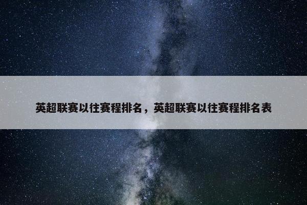 英超联赛以往赛程排名，英超联赛以往赛程排名表
