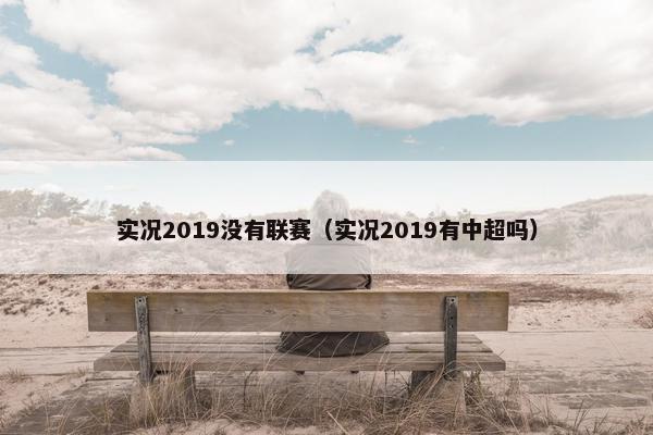 实况2019没有联赛（实况2019有中超吗）