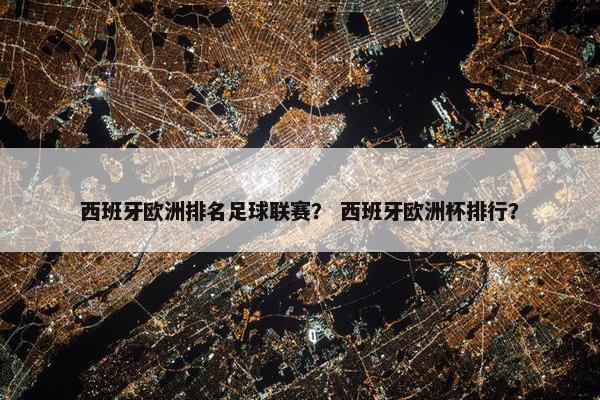 西班牙欧洲排名足球联赛？ 西班牙欧洲杯排行？