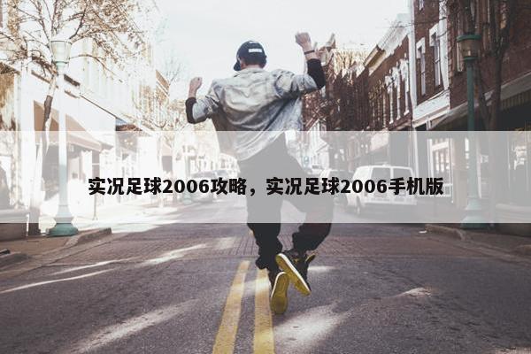 实况足球2006攻略，实况足球2006手机版