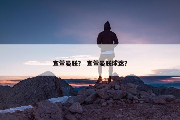 宣萱曼联？ 宣萱曼联球迷？