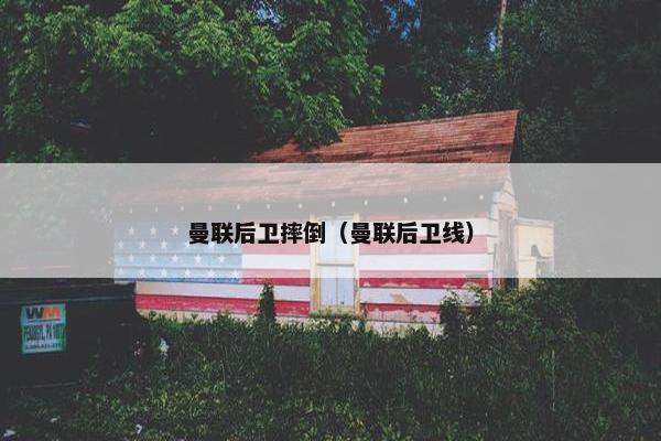 曼联后卫摔倒（曼联后卫线）