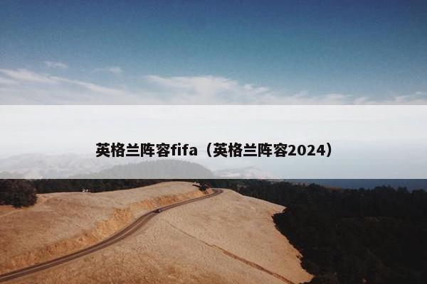 英格兰阵容fifa（英格兰阵容2024）