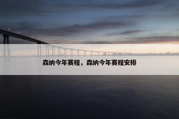 森纳今年赛程，森纳今年赛程安排