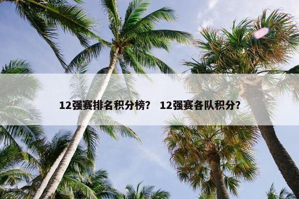 12强赛排名积分榜？ 12强赛各队积分？