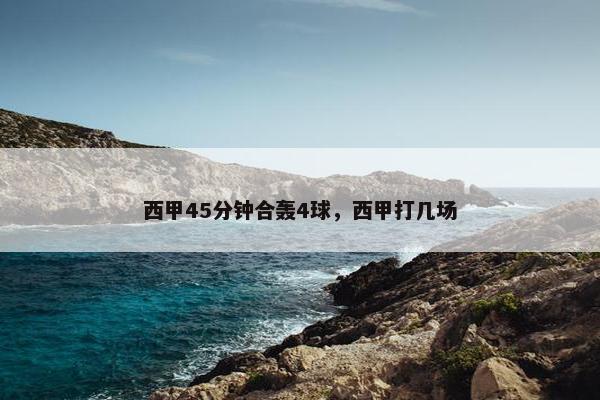 西甲45分钟合轰4球，西甲打几场