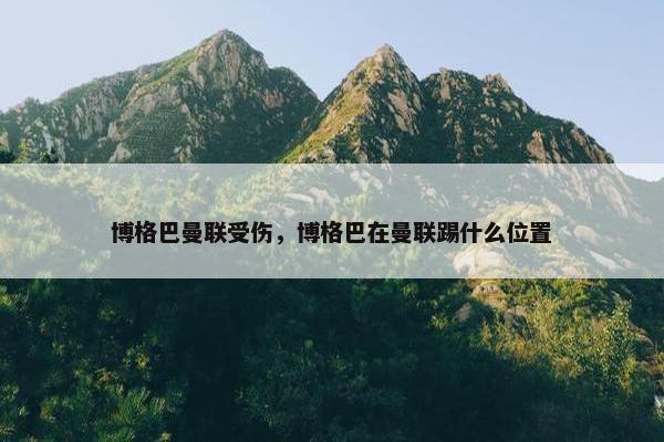 博格巴曼联受伤，博格巴在曼联踢什么位置
