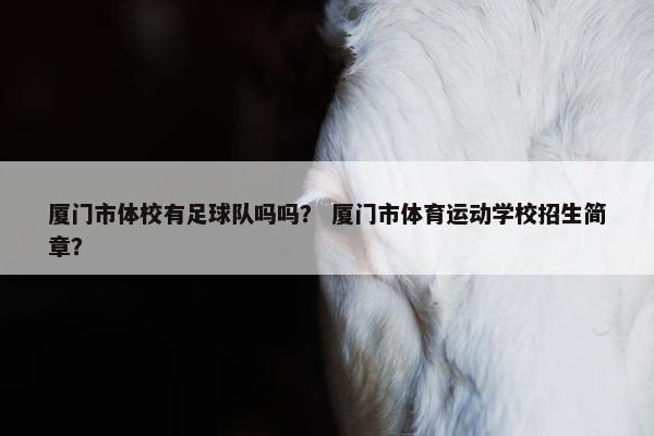厦门市体校有足球队吗吗？ 厦门市体育运动学校招生简章？