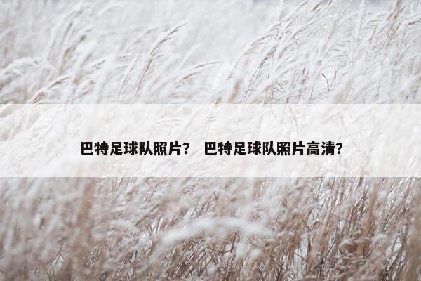 巴特足球队照片？ 巴特足球队照片高清？