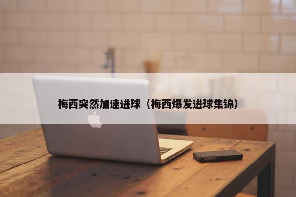 梅西突然加速进球（梅西爆发进球集锦）