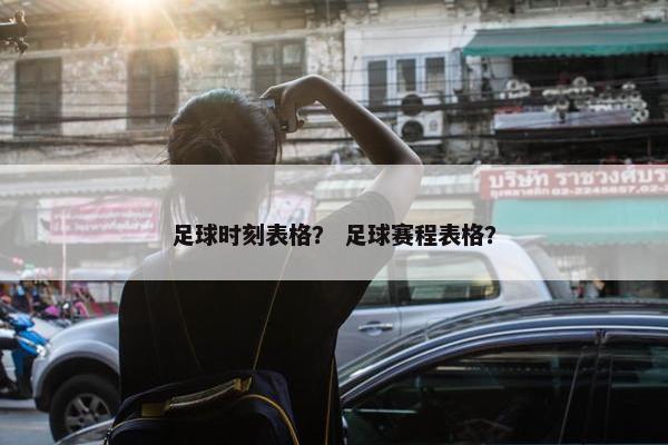 足球时刻表格？ 足球赛程表格？